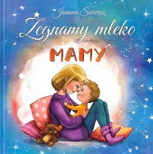 Okładka książki Żegnamy mleko mamy / tekst Joanna Świercz, ilustracje i projekt okładki Kamila Stankiewicz.