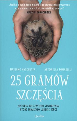 Okładka książki 25 gramów szczęścia : historia kolczastego stworzenia, które skruszyło ludzkie serce / Massimo Vacchetta, AntonellaTomaselli ; przekład Marta Koral.