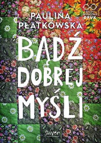 Okładka książki Bądź dobrej myśli / Paulina Płatkowska.