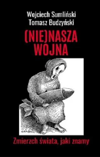 Okładka książki (Nie)nasza wojna : zmierzch świata, jaki znamy / Wojciech Sumliński, Tomasz Budzyński.
