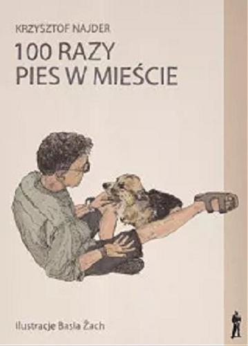 Okładka książki 100 razy pies w mieście / Krzysztof Najder ; ilustracje Basia Żach.
