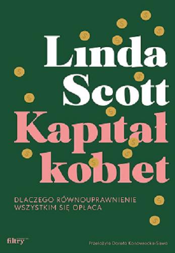 Okładka książki Kapitał kobiet : dlaczego równouprawnienie wszystkim się opłaca / Linda Scott ; przełożyła Dorota Konowrocka-Sawa.
