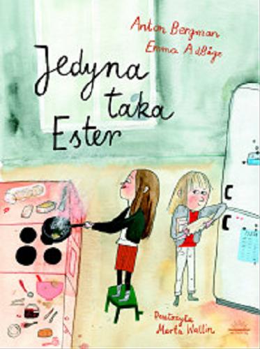 Okładka książki Jedyna taka Ester / [illustration] Emma Adbage ; [text] Anton Bergman ; przełożyła Marta Wallin.