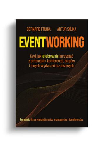 Okładka  Eventworking czyli Jak efektywnie korzystać z potencjału konferencji, targów i innych wydarzeń biznesowych : poradnik dla przedsiębiorców, managerów i handlowców / Bernard Fruga, Artur Sójka.