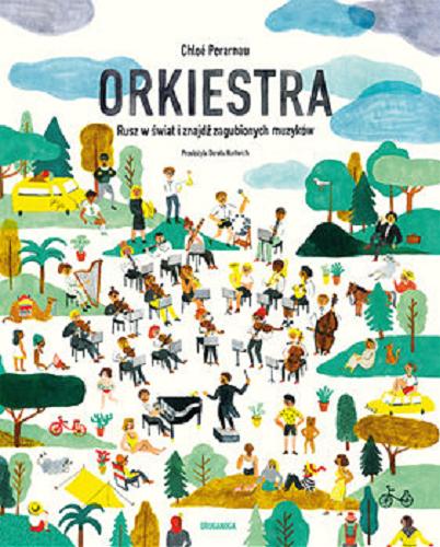 Okładka  Orkiestra : Rusz w świat i znajdź zagubionych muzyków / Chloe Perarnau ; z francuskiego przełożyła Dorota Hartwich.