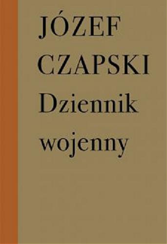 Okładka książki Dziennik wojenny : (22 III 1942-31 III 1944) / Józef Czapski ; odczytał Janusz S. Nowak ; opracował Mikołaj Nowak-Rogoziński.