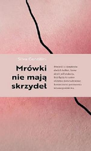 Okładka książki Mrówki nie mają skrzydeł : powieść / Silva Gentilini ; tłumaczenie Ewa Trzcińska.