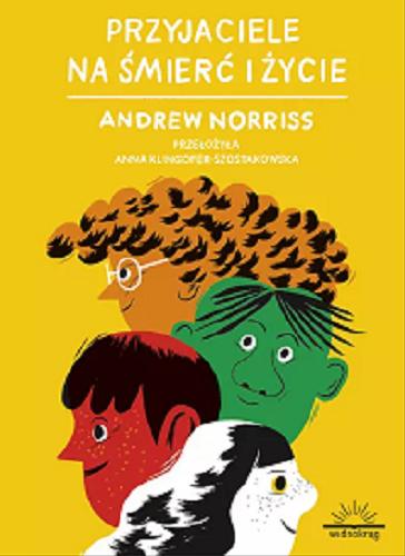 Okładka książki Przyjaciele na śmierć i życie / Andrew Norriss ; przełożyła Anna Klingofer-Szostakowska.