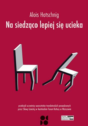 Okładka  Na siedząco lepiej się ucieka / Alois Hotschnig ; przełożyli uczestnicy warsztatów translatorskich prowadzonych przez Sławę Lisiecką w Austriackim Forum Kultury w Warszawie.