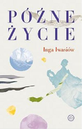 Okładka książki Późne życie / Inga Iwasiów.