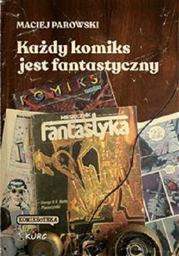 Okładka  Każdy komiks jest fantastyczny / Maciej Parowski.