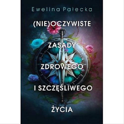 Okładka książki (Nie)oczywiste zasady zdrowego i szczęśliwego życia / Ewelina Pałecka.