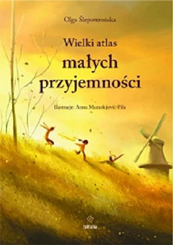 Okładka książki Wielki atlas małych przyjemności / Olga Ślepowrońska ; ilustracje: Anna Mazurkijević-Fila.