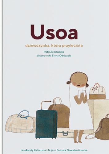 Okładka  Usoa : dziewczynka, która przyleciała / Paxti Zubizarreta ; zilustrowała Elena Odriozola ; przełożyły Katarzyna Mirgos i Barbara Stawicka-Pirecka.