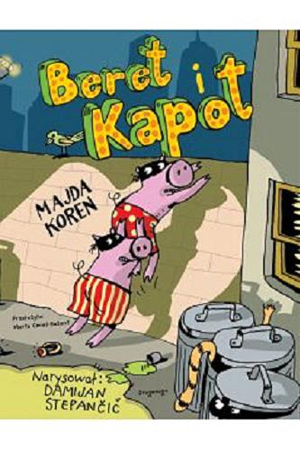Okładka  Beret i Kapot / [tekst] Majda Koren ; [ilustracje] Damijan Stepančič ; z języka słoweńskiego przetłumaczyła Marta Cmiel-Bażant.