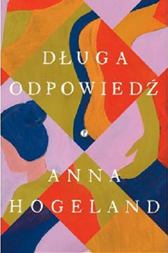 Okładka książki Długa odpowiedź / Anna Hogeland ; z angielskiego przełożyła Dobromiła Jankowska.
