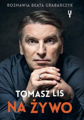 Okładka książki Tomasz Lis na żywo / rozmawia Beata Grabarczyk.