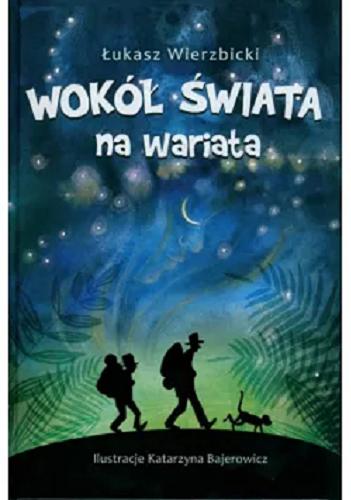 Okładka  Wokół świata na wariata / [Łukasz Wierzbicki ; ilustracje Katarzyna Bajerowicz ; fotografie Leon Mroczkiewicz i Tadeusz Perkitny].