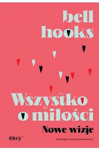 Okładka książki Wszystko o miłości : nowe wizje / Bell Hooks ; przełożyła Karolina Iwaszkiewicz.