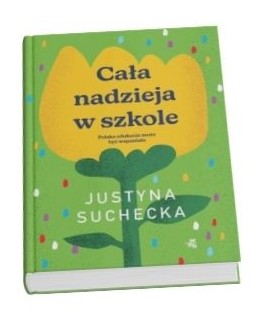 Okładka książki Justyny Sucheckiej pt. "Cała nadzieja w szkole"