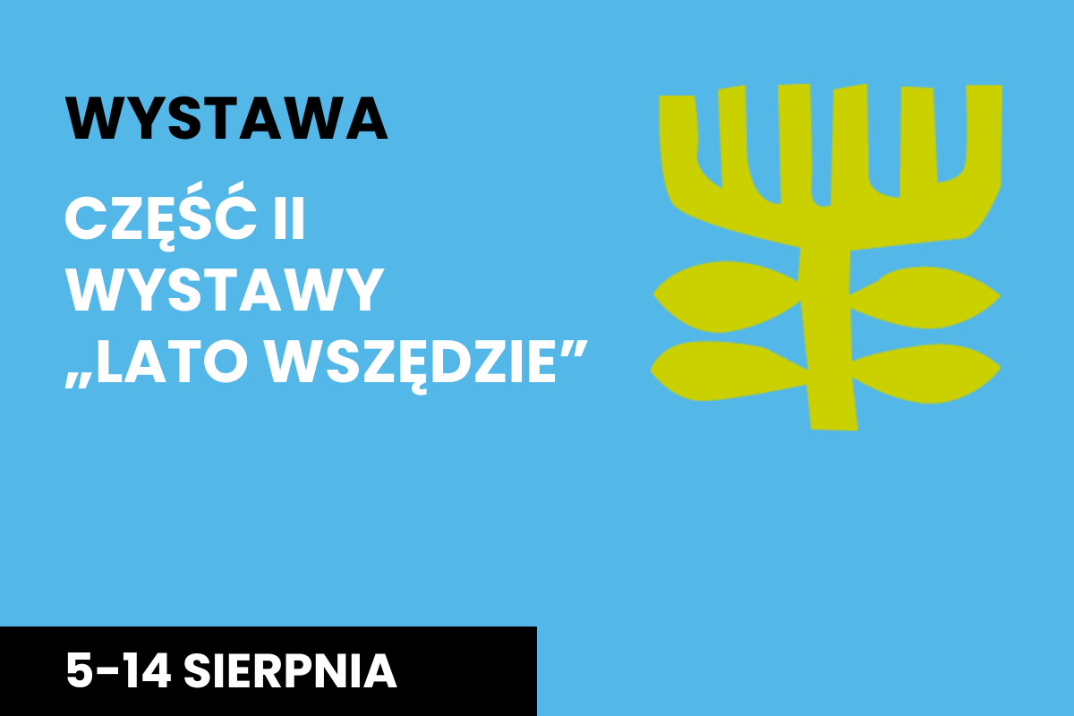 Plakat na niebieskim tle napis Wystawa, część II wystawy "Lato wszędzie" na 5-14 sierpnia, i abstrakcyjna spirala w kolorze żółtym do gry w prawym, górnym rogu.