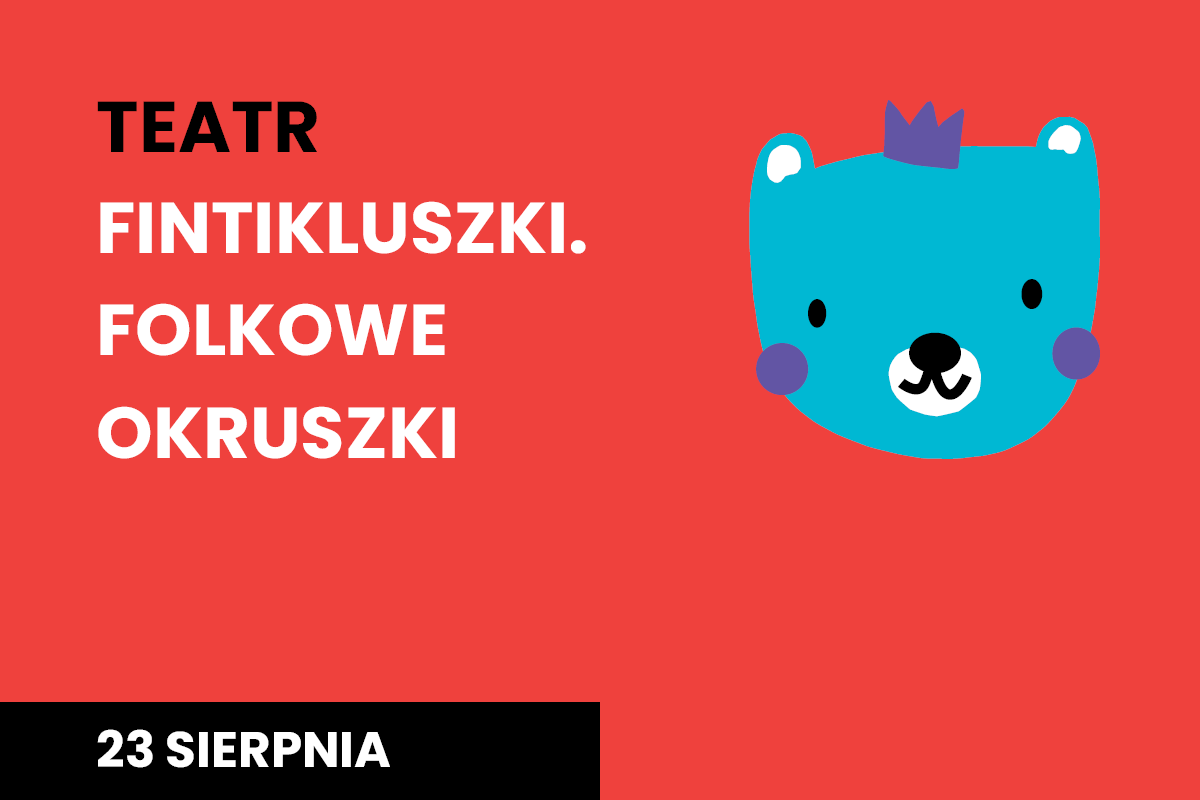 Plakat na pomarańczowym tle z napisem "Teatr Fintikluszki. Folkowe okruszki" na 23 sierpnia i niebieska głowa misia z fioletową koroną