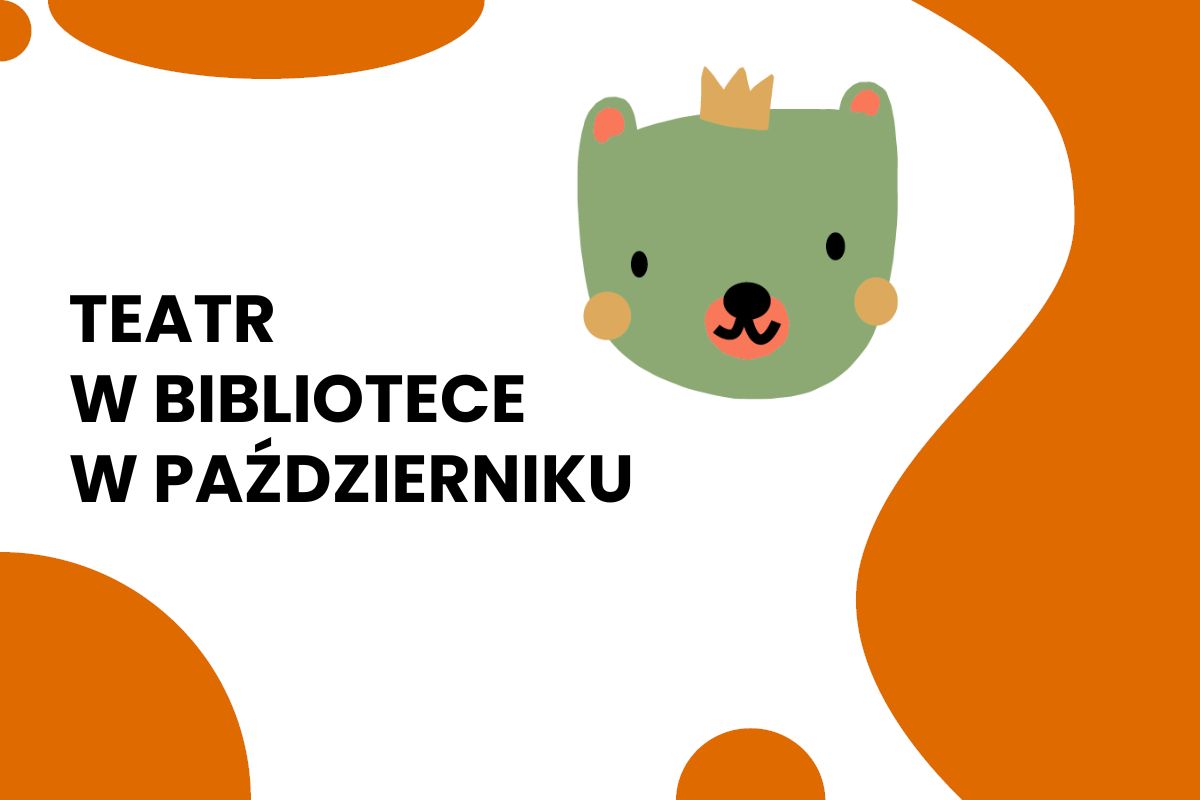 Na białym tle główka misia w koronie, pomarańczowe ozdoby i napis: teatr w bibliotece w październiku
