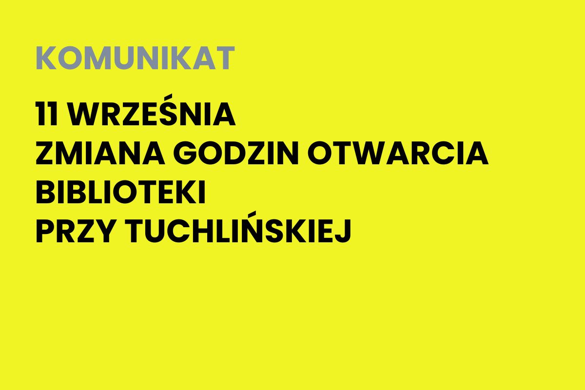 Na żółtym tle napis: Komunikat. Zmiana godzin otwarcia biblioteki przy Tuchlińskiej