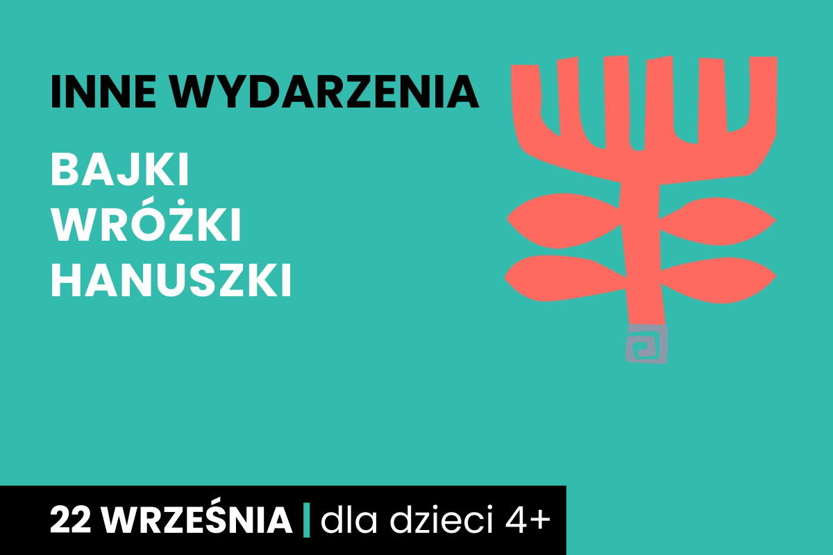 Rysunek symboliczny jakby drzewa. Do tego tekst: inne wydarzenia; Bajki Wróżki Hanuszki; 22 września; dla dzieci 4 plus.
