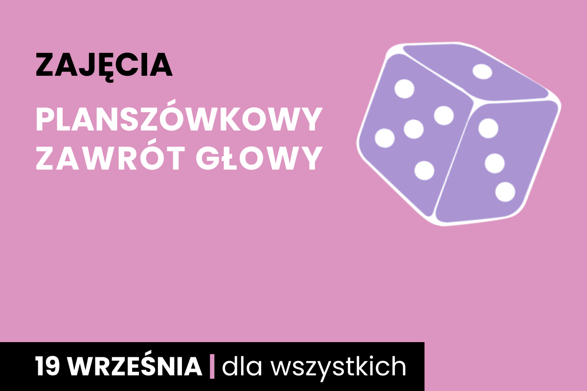 Fioletowa kostka sześciościenna do gry z białymi oczkami. Do tego tekst: zajęcia; planszówkowy zawrót głowy; 19 września; dla wszystkich.
