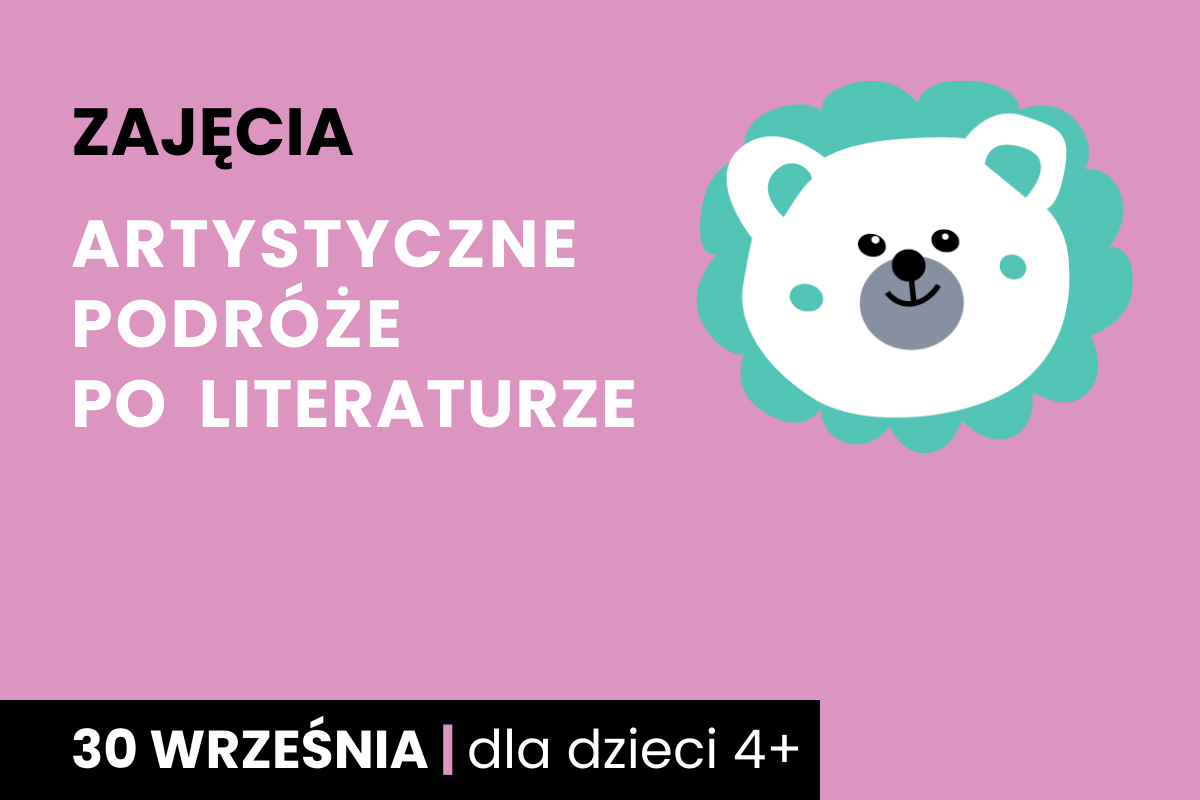 Rysunek białej twarzy niedźwiadka z zieloną aureolą wokół. Do tego tekst; zajęcia; artystyczne podróże po literaturze; 30 września; dla dzieci 4 plus.