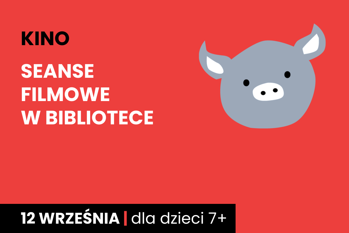Rysunek twarzy szarej świnki na czerwonym tle. Do tego tekst: kino; seanse filmowe w bibliotece; 12 września; dla dzieci 7 plus.