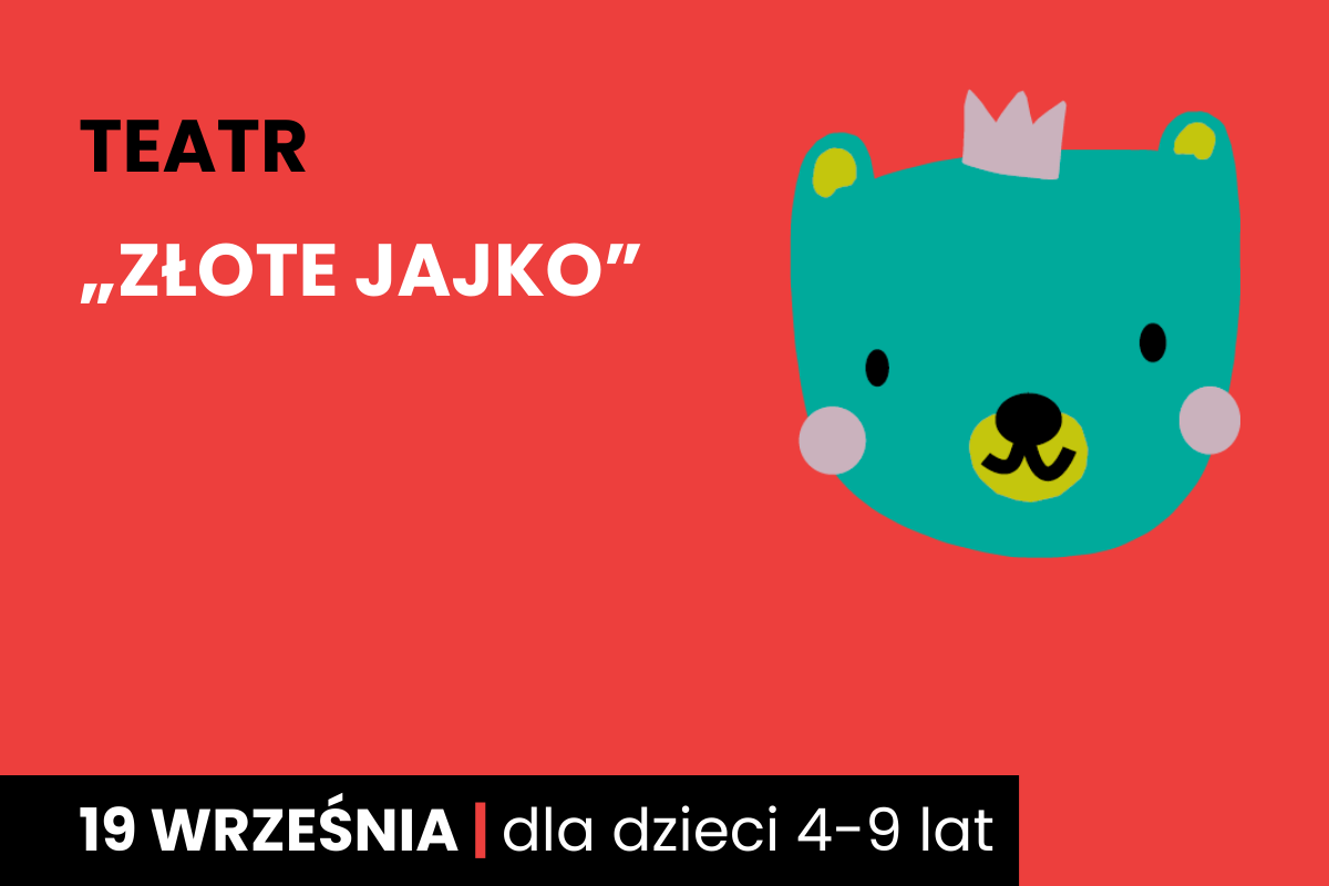 Rysunek twarzy niedźwiadka w koronie. Do tego tekst: teatr; złote jajko; 19 września; dla dzieci 4-9 lat.