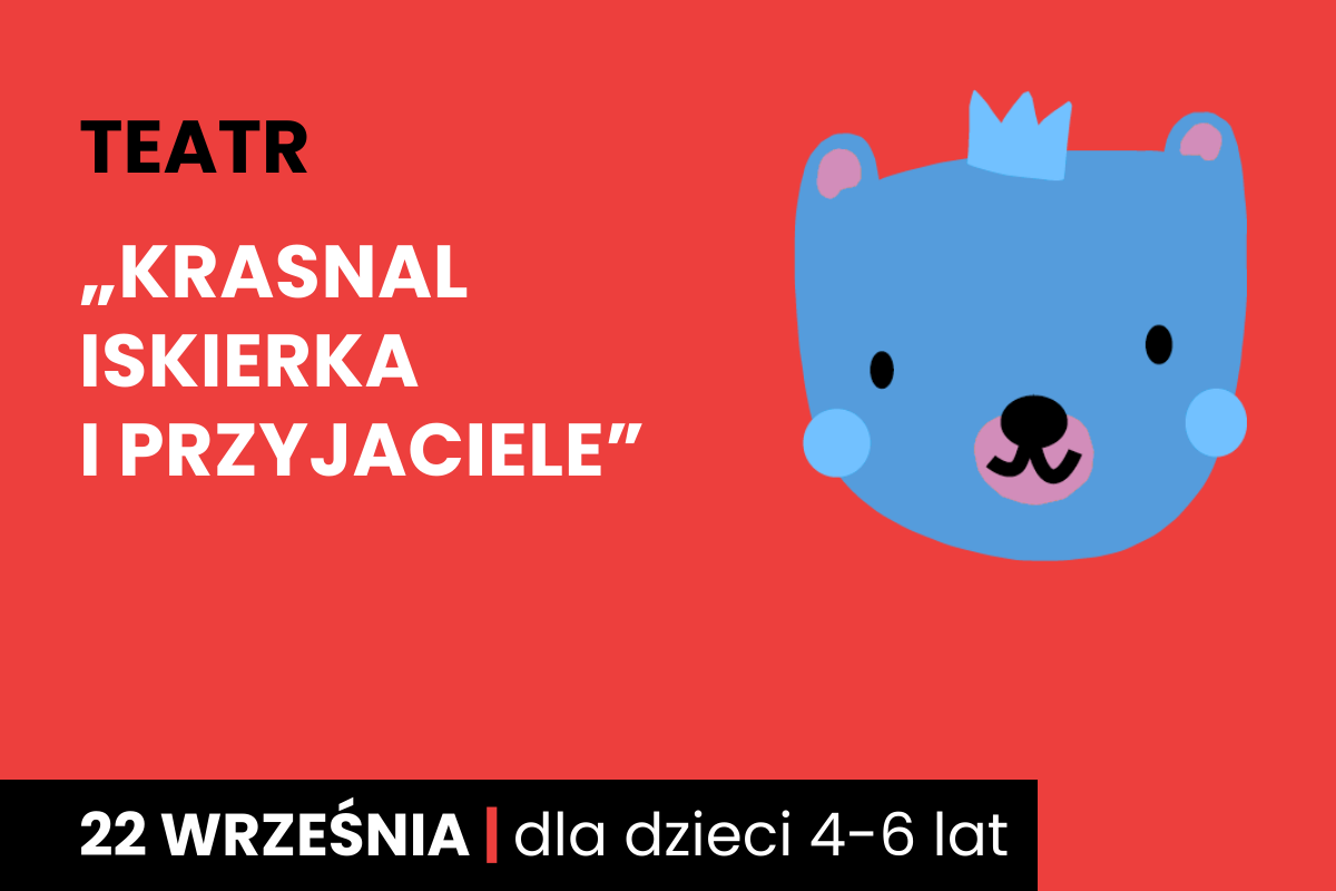 Rysunek twarzy niedźwiadka w koronie. Do tego tekst: teatr; Krasnal Iskierka i przyjaciele; 22 września; dla dzieci 4-6 lat.