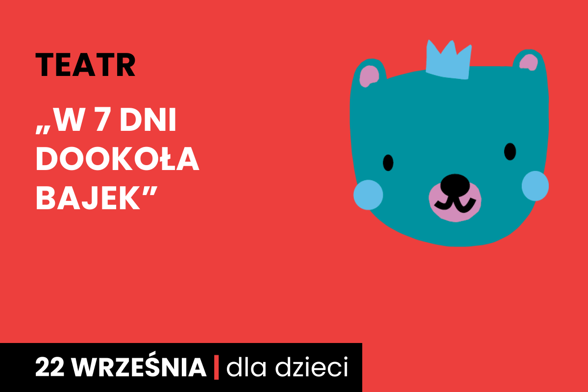 Rysunek ciemno zielonej twarzy niedźwiadka w koronie. Do tego tekst: teatr; w 7 dni dookoła bajek; 22 września; dla dzieci.