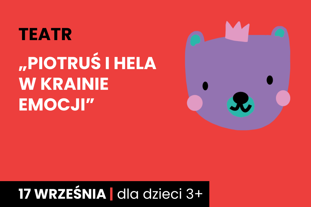 Rysunek twarzy niedźwiadka w koronie. Do tego tekst: Piotruś i Hela w krainie emocji; 17 września; dla dzieci 3+.