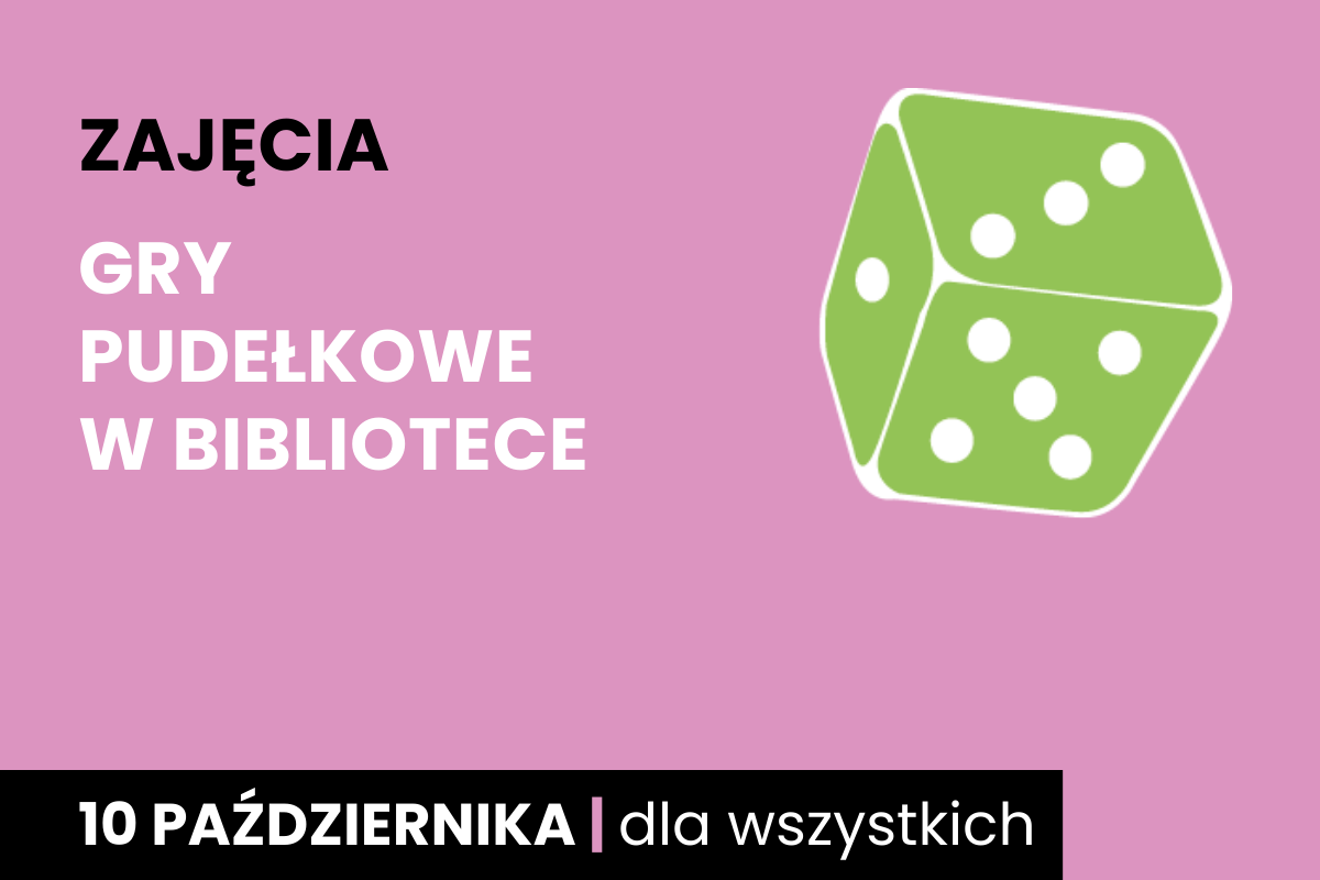 Rysunek biało-zielonej sześciościennej kostki do gry. Do tego tekst: zajęcia; gry pudełkowe w bibliotece; 10 października; dla wszystkich.