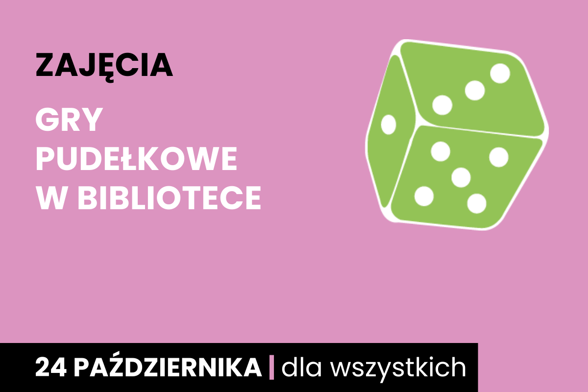Rysunek biało-zielonej sześciościennej kostki do gry. Do tego tekst: zajęcia; gry pudełkowe w bibliotece; 24 października; dla wszystkich.