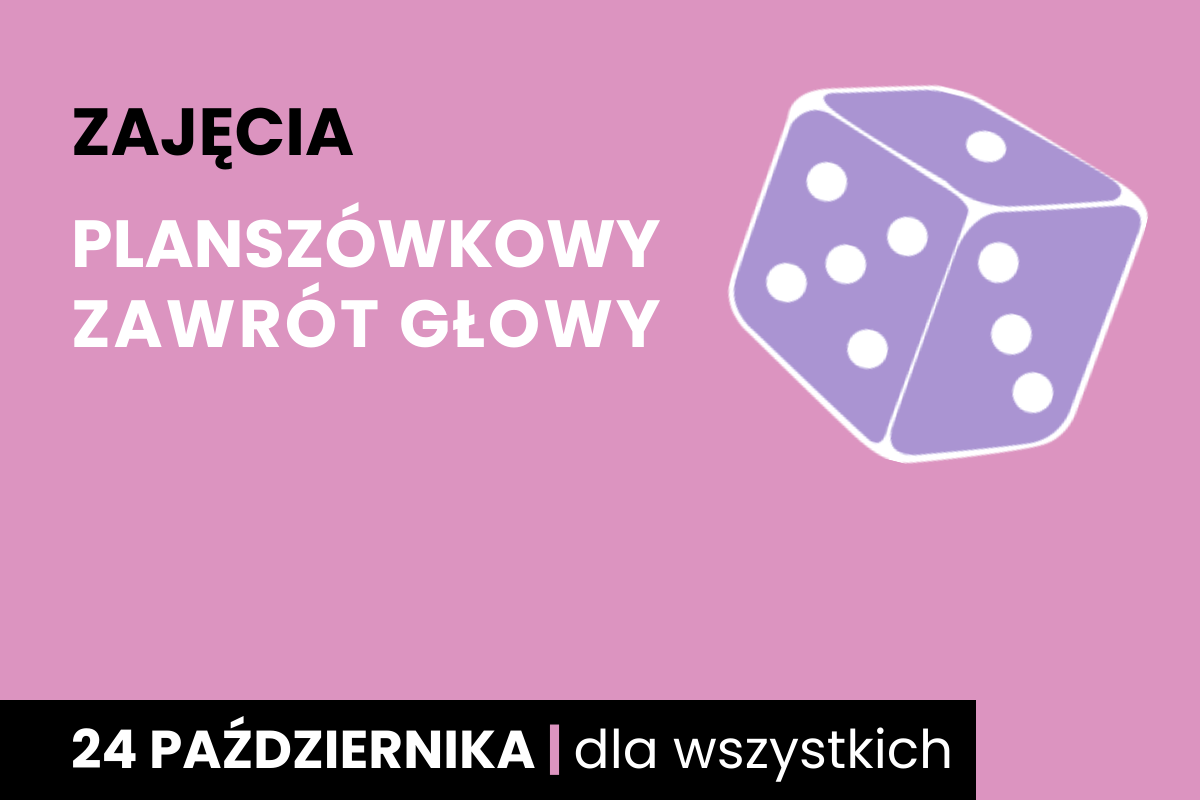 Fioletowa kostka sześciościenna do gry z białymi oczkami. Do tego tekst: zajęcia; planszówkowy zawrót głowy; 24 października; dla wszystkich.