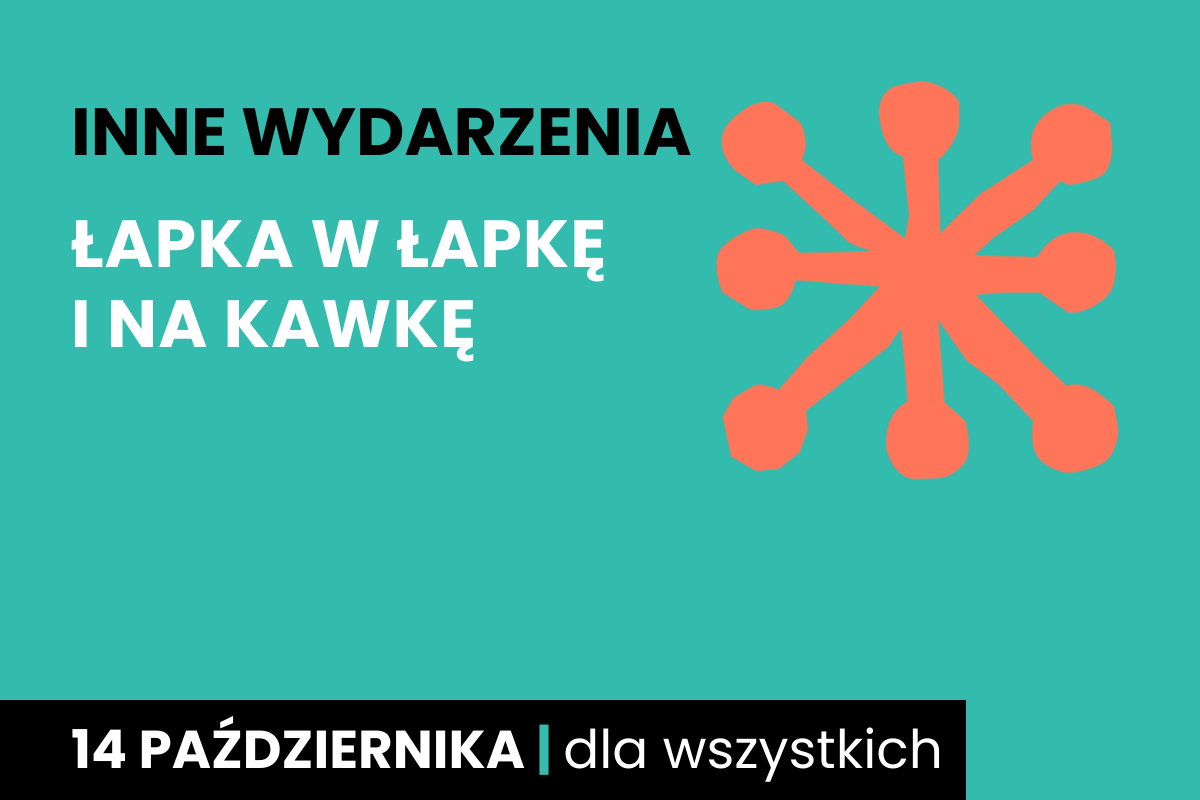 Rysunek jakby pomarańczowej gwiazdy z okrągłymi końcówkami. Do tego tekst: inne wydarzenia; łapka w łapkę i na kawkę; 14 października; dla wszystkich.