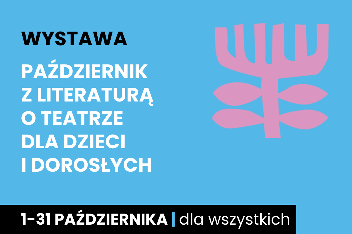 Rysunek symboliczny jakby drzewa. Do tego tekst: wystawa; październik z literaturą o teatrze dla dzieci i dorosłych; 1-31 października; dla wszystkich.