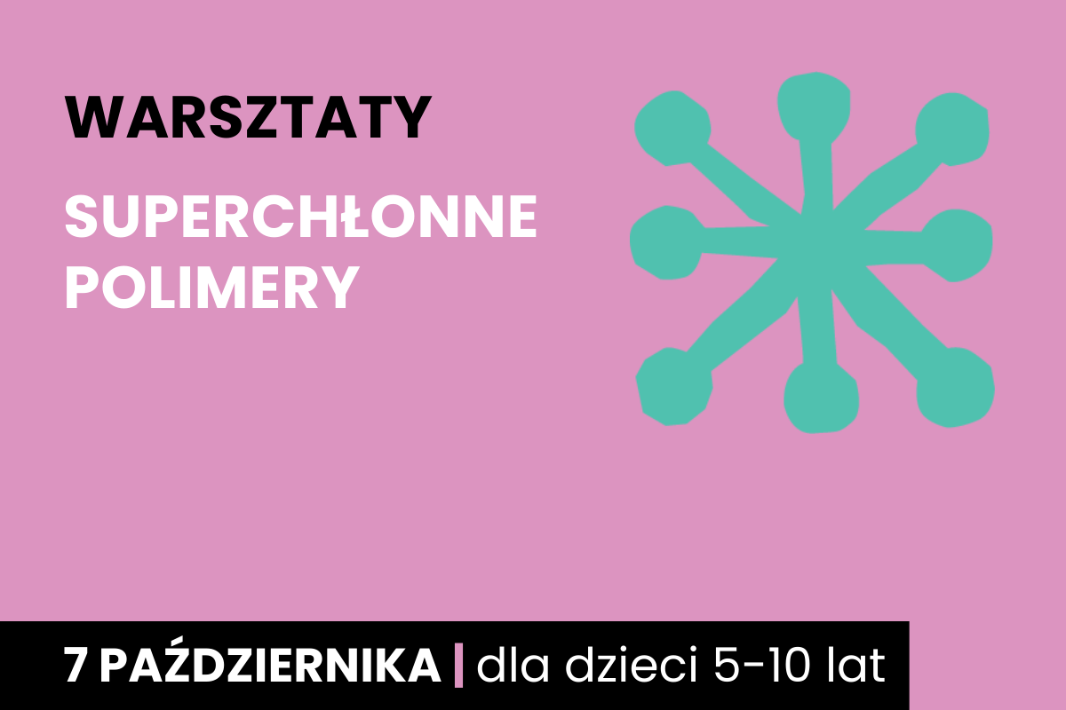 Abstrakcyjny rysunek jakby sześcioramiennej rozgwiazdy. Do tego tekst: warsztaty; superchłonne polimery; 7 października; dla dzieci 5-10 lat.