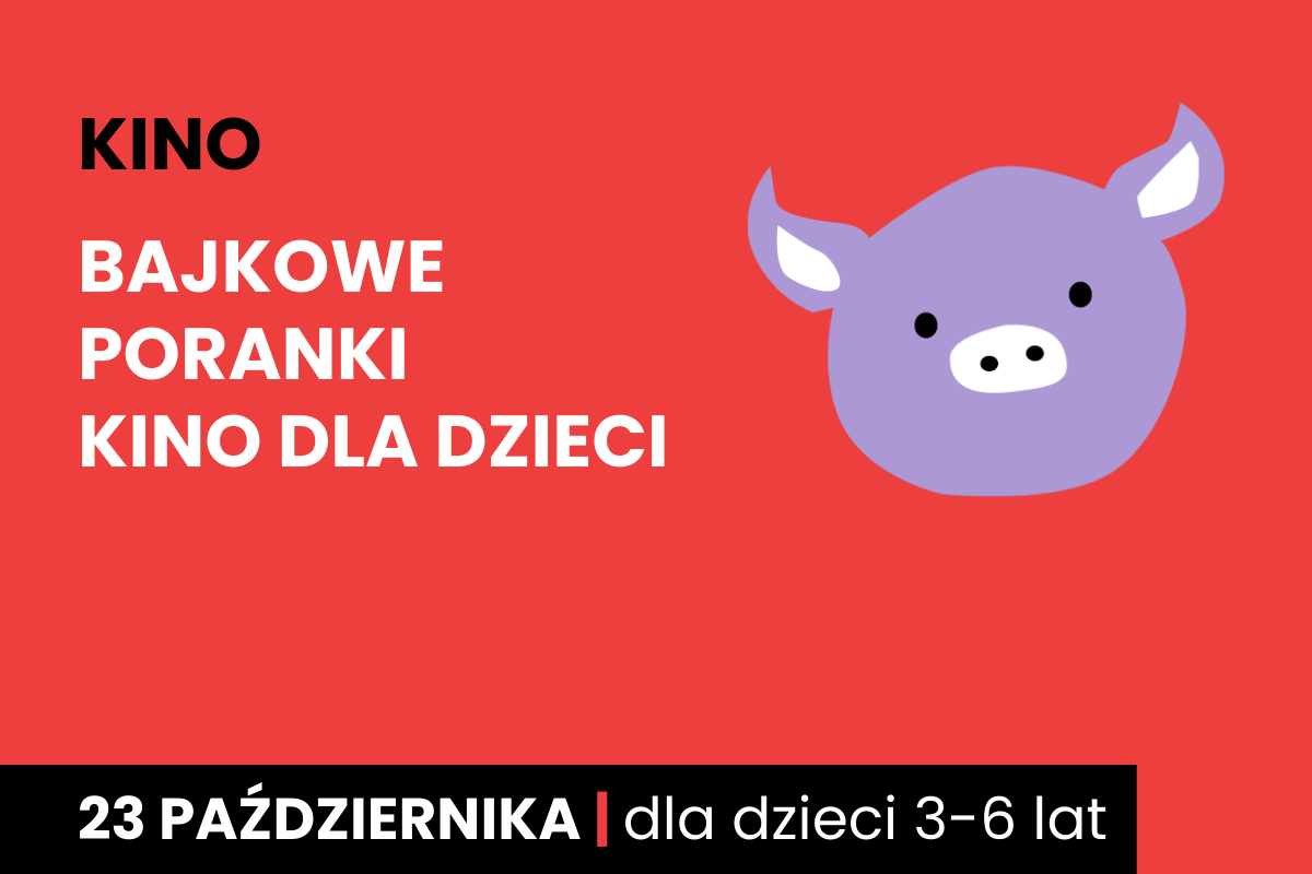 Rysunek twarzy różowej świnki na czerwonym tle. Do tego tekst: kino; bajkowe poranki; kino dla dzieci; 23 października; dla dzieci 3-6 lat.