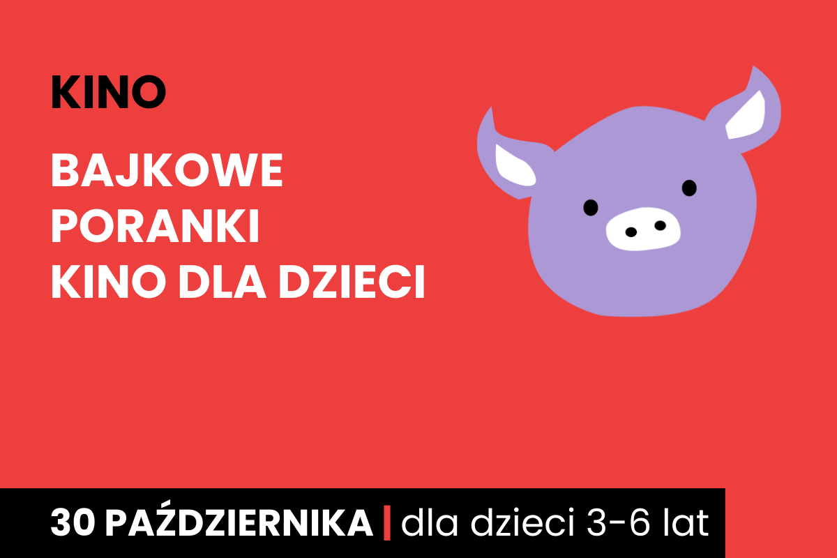 Rysunek twarzy różowej świnki na czerwonym tle. Do tego tekst: kino; bajkowe poranki; kino dla dzieci; 30 października; dla dzieci 3-6 lat.