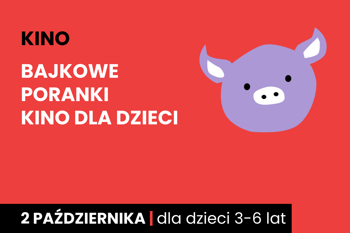 Rysunek twarzy różowej świnki na czerwonym tle. Do tego tekst: kino; bajkowe poranki; kino dla dzieci; 2 października; dla dzieci 3-6 lat.