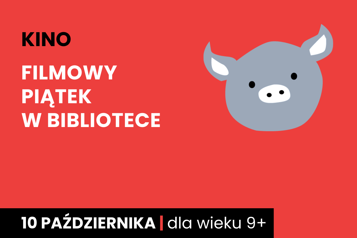 Rysunek twarzy szarej świnki na czerwonym tle. Do tego tekst: kino; filmowy piątek w bibliotece; 10 października; dla dzieci 9 plus.