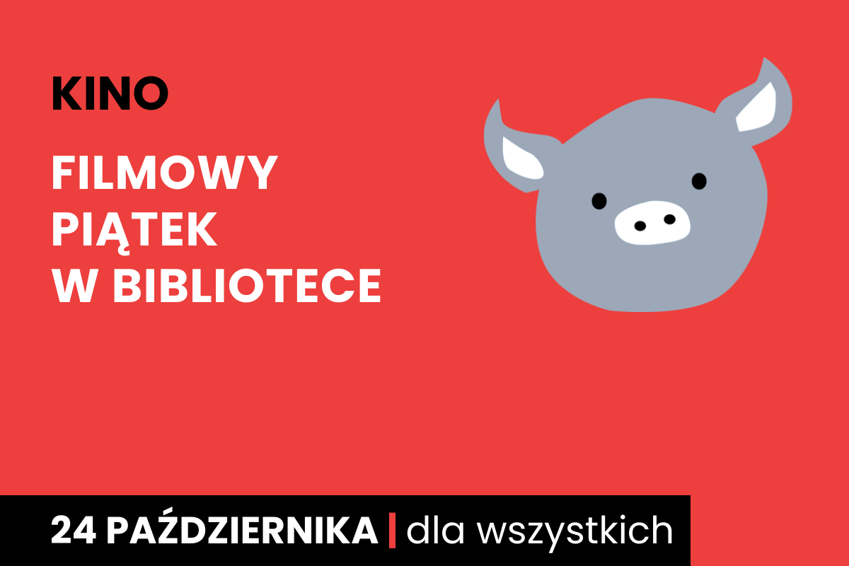 Rysunek twarzy szarej świnki na czerwonym tle. Do tego tekst: kino; filmowy piątek w bibliotece; 24 października; dla wszystkich.