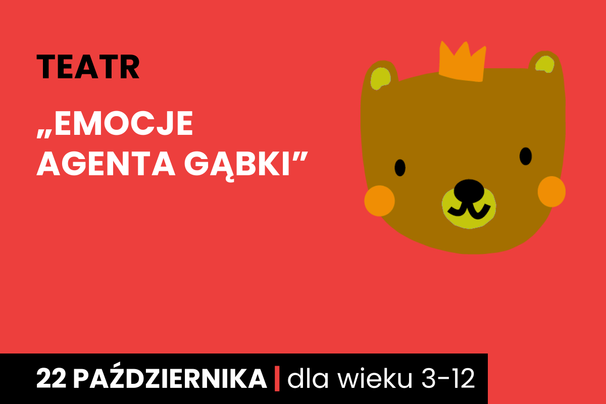 Rysunek brązowej twarzy niedźwiadka w koronie. Do tego tekst: teatr; Emocje Agenta Gąbki; 22 października; dla wieku 3-12.