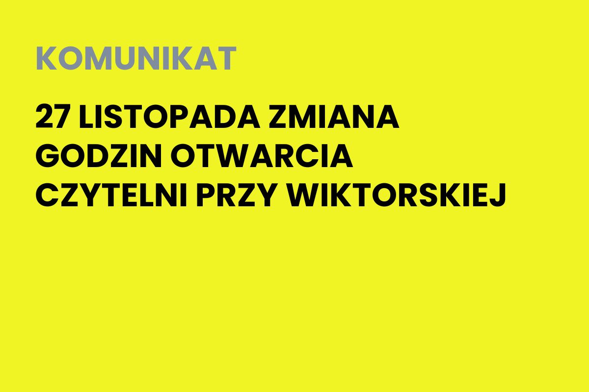 Na żółtym tle napis: Komunikat. 27 listopada zmiana godzin otwarcia czytelni przy Wiktorskiej