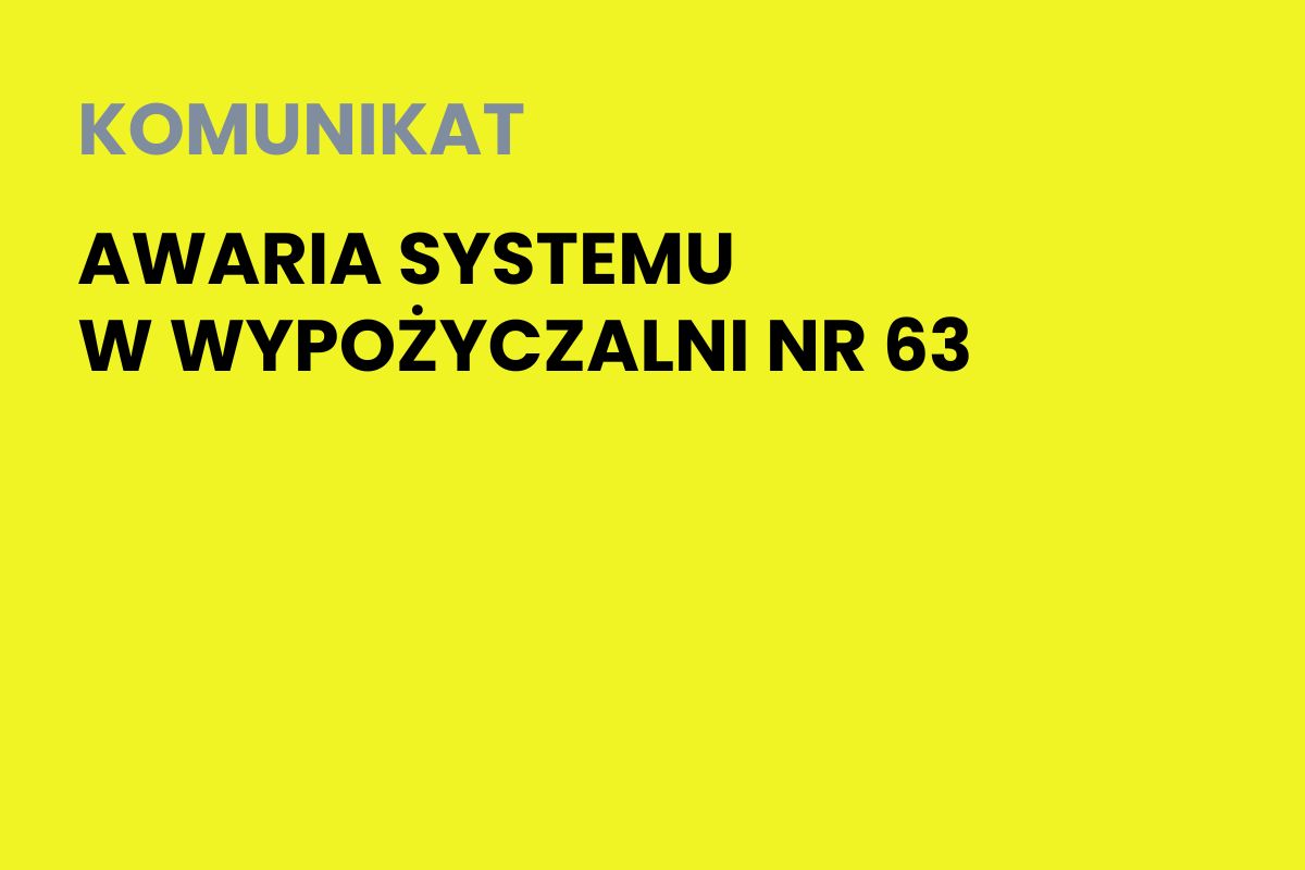 Na żółtym tle napis: Komunikat. Awaria systemu w Wypożyczalni nr 63